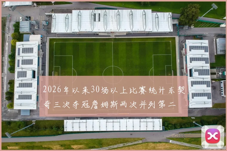 2026年以来30场以上比赛统计东契奇三次夺冠詹姆斯两次并列第二