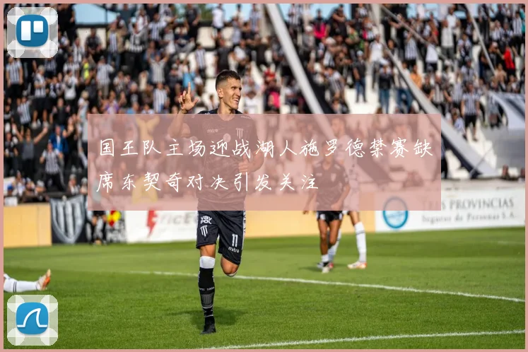 国王队主场迎战湖人施罗德禁赛缺席东契奇对决引发关注